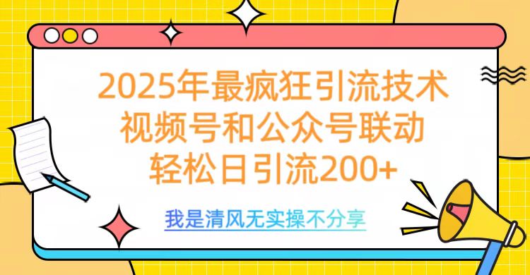 2025年最疯狂引流技术，视频号和公众号联动，轻松日引流200+-卧狐科技网