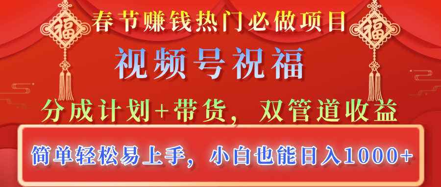 春节赚钱热门必做项目，视频号祝福，分成计划+带货，双管道收益，简单轻松易上手，小白也能日入1000+-卧狐科技网