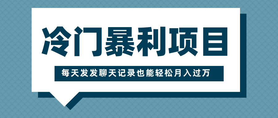 冷门暴利项目，一部手机即可操作，每天发发聊天记录也能轻松月入过万-卧狐科技网