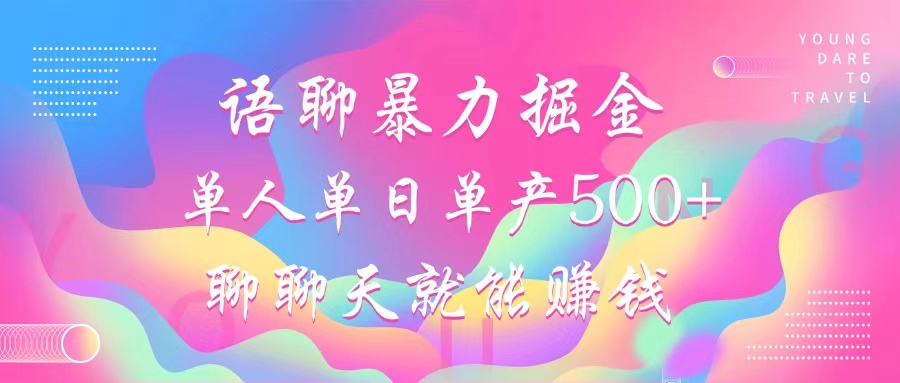 语聊暴力掘金，聊聊天就能赚钱，单人单日单产500+，小白也能无脑做，-卧狐科技网