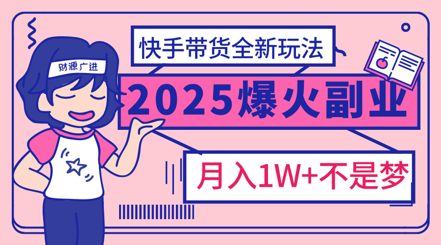 2025年爆红副业！快手带货全新玩法，月入1万加不是梦！-卧狐科技网