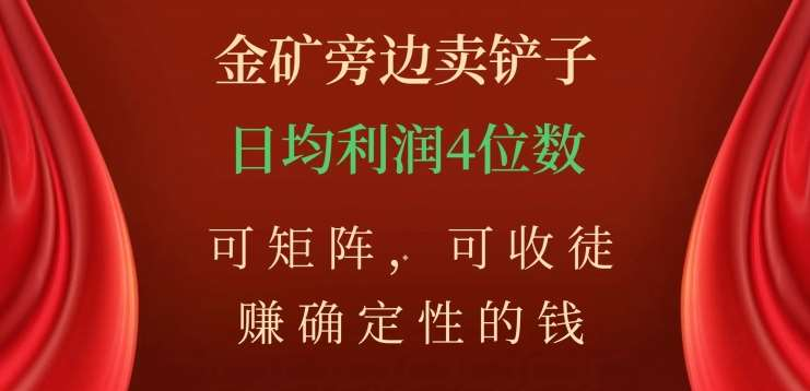 金矿旁边卖铲子，赚确定性的钱，可矩阵，可收徒，日均利润4位数不是梦-卧狐科技网