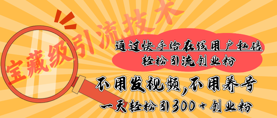 快手宝藏级引流技术，不用发视频，不用养号，纯纯搬砖操作，在线私信轻松引流创业粉，一天能引300 + 创业粉-卧狐科技网