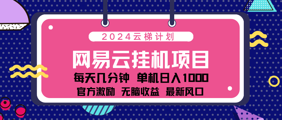 2024最新网易云云梯计划项目，每天只需操作几分钟！-卧狐科技网