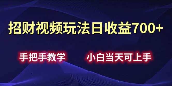 招财视频玩法日收益700+手把手教学，小白当天可上手-卧狐科技网