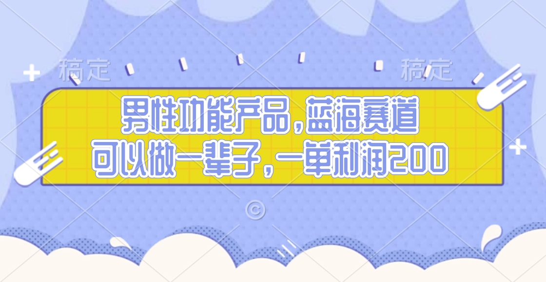 男性功能产品，蓝海赛道，可以做一辈子，一单利润200-卧狐科技网