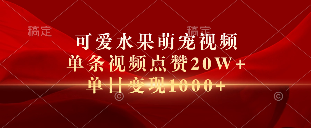 可爱水果萌宠视频，单条视频点赞20W+，单日变现1000+-卧狐科技网