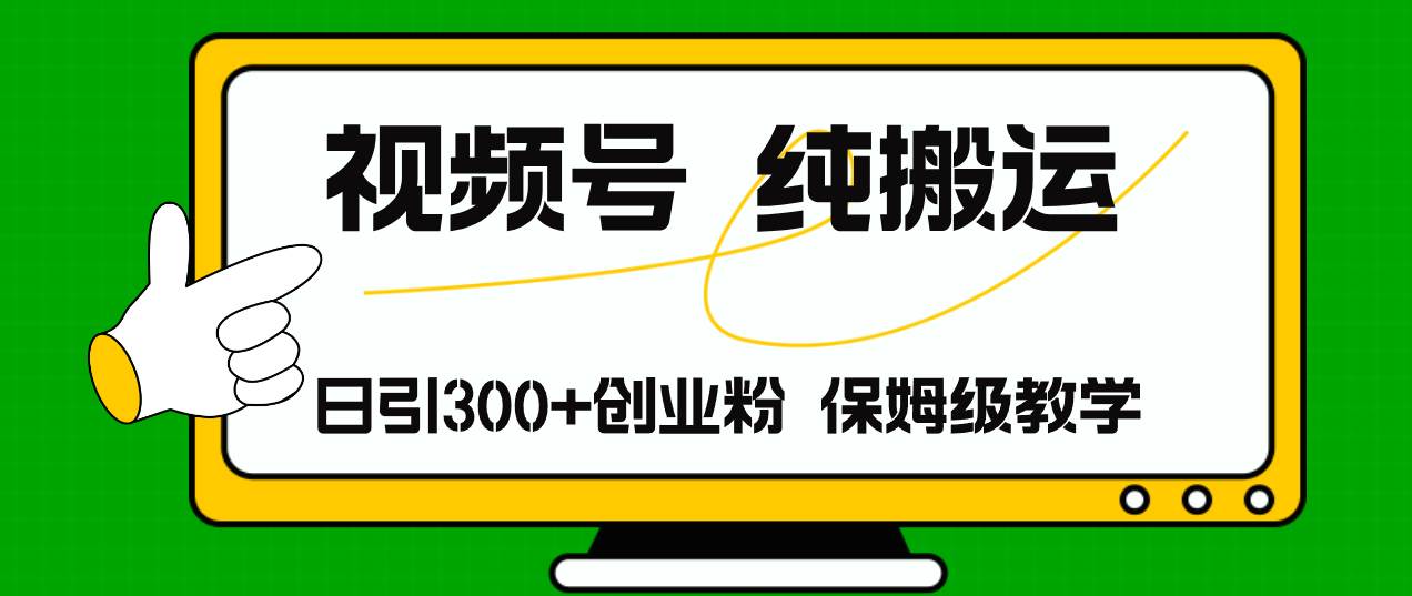 视频号纯搬运日引流300+创业粉，日入4000+-卧狐科技网