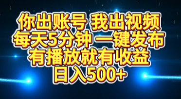 你出账号我出视频，每天5分钟，一键发布，有播放就有收益，日入500+-卧狐科技网