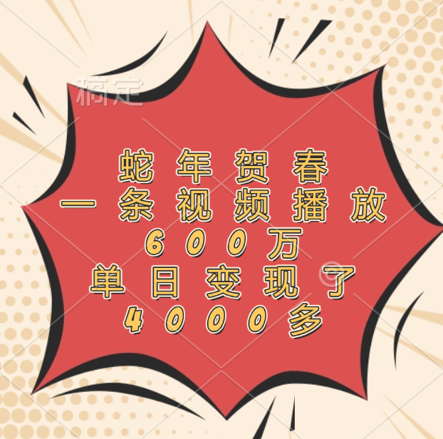 蛇年贺春，一条视频播放600万，单日变现了4000多-卧狐科技网