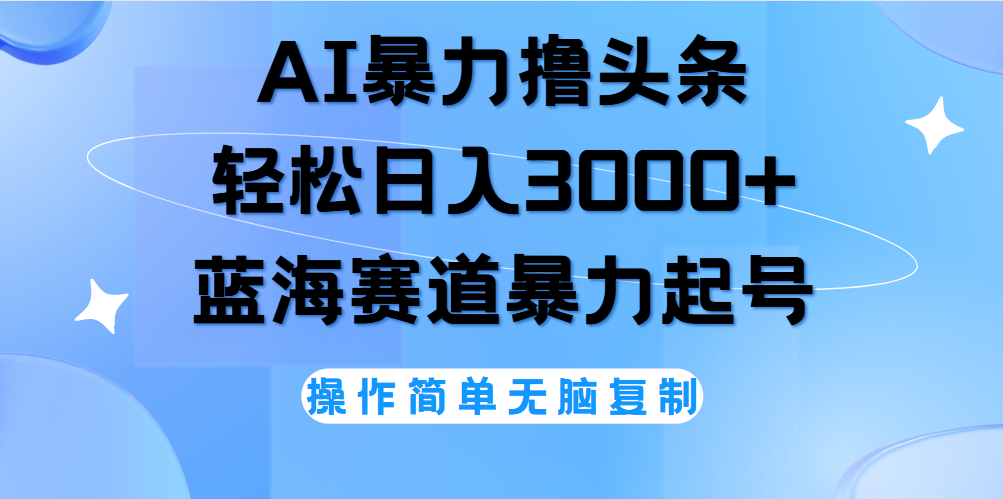 AI撸头条，当天起号，第二天见收益，轻松日入3000+无脑操作。-卧狐科技网