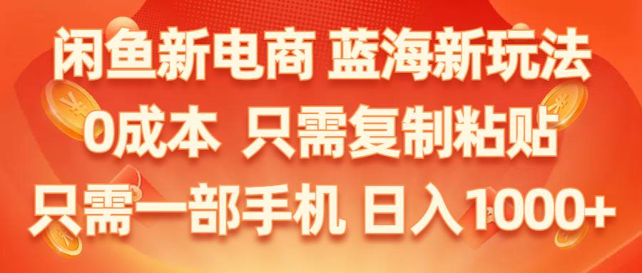 闲鱼新电商,蓝海新玩法,0成本,只需复制粘贴,小白轻松上手,只需一部手机...-卧狐科技网