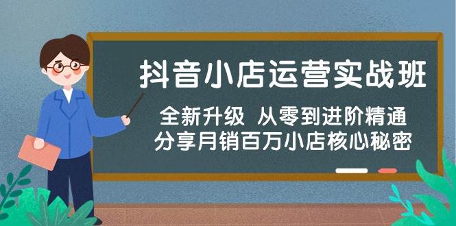 抖音小店运营实战班，全新升级 从零到进阶精通 分享月销百万小店核心秘密-卧狐科技网