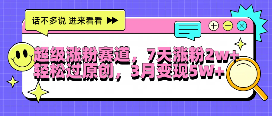 超级涨粉赛道，每天半小时，7天涨粉2W+，轻松过原创，3月变现5W+-卧狐科技网