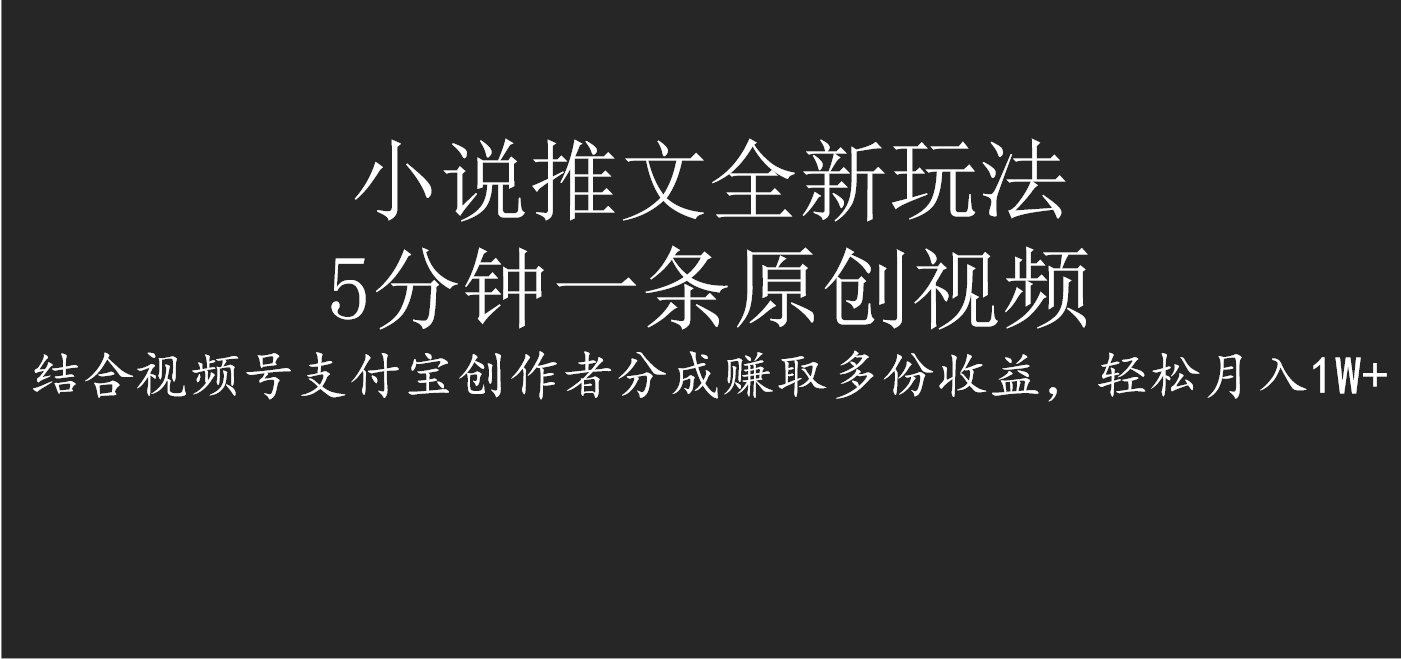 小说推文全新玩法，5分钟一条原创视频，结合视频号支付宝创作者分成赚取多份收益，轻松月入1W+-卧狐科技网