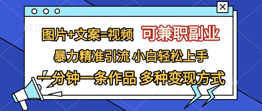 图片+文案=视频，可兼职副业，精准暴力引流，一分钟一条作品，小白轻松上手，多种变现方式-卧狐科技网