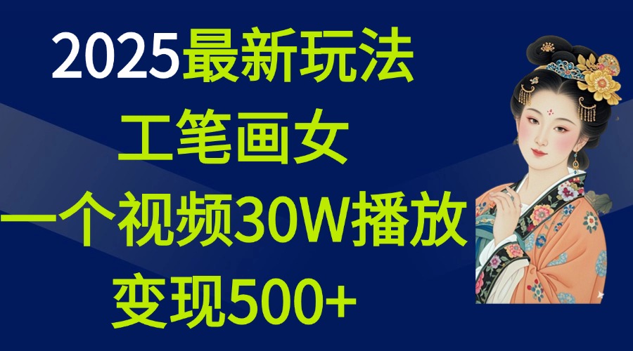 2025最新玩法，工笔画美女，一个视频30万播放变现500+-卧狐科技网