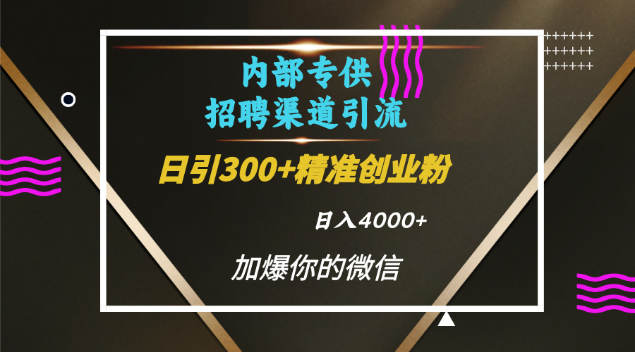内部招聘引流技术，很实用的引流方法，流量巨大小白轻松上手日引300+精准创业粉，单日可变现4000+-卧狐科技网