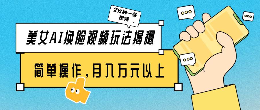 美女AI换脸视频玩法揭秘：2分钟制作一条，简单操作月入万元以上！-卧狐科技网