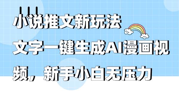 小说推文新玩法，文字一键生成AI漫画视频，新手小白无压力-卧狐科技网
