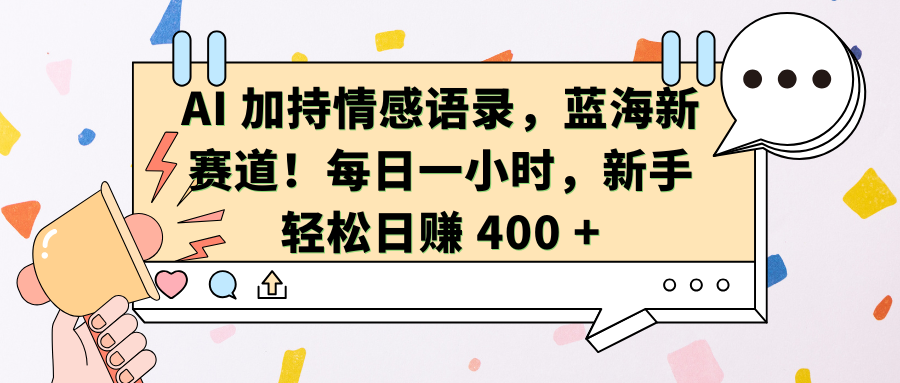 AI加持情感语录，蓝海新赛道！每日一小时，新手轻松日赚 400 +-卧狐科技网