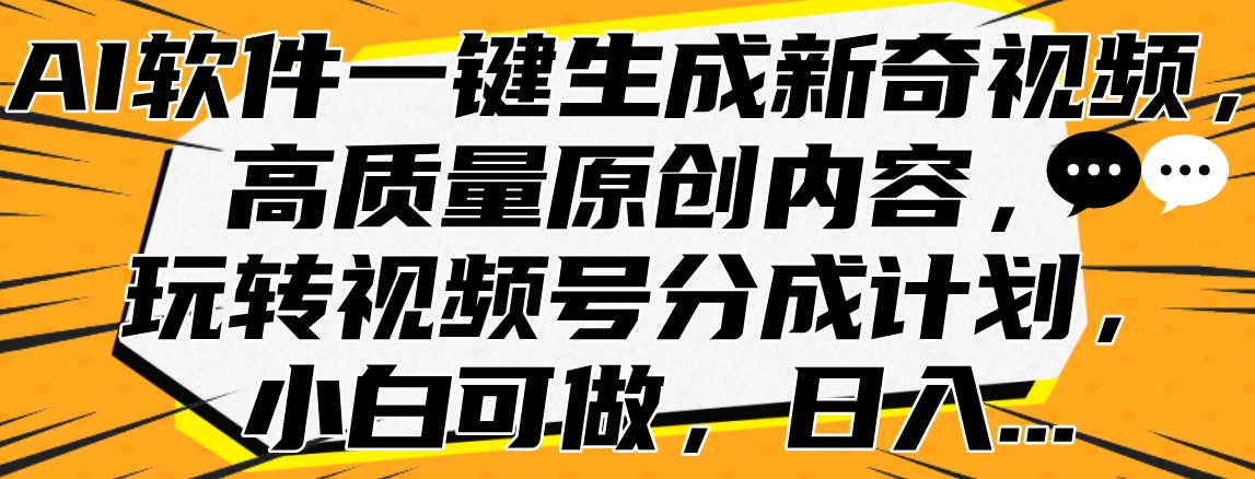 AI软件一键生成新奇视频，高质量原创内容，玩转视频号分成计划，小白可做，日入...-卧狐科技网