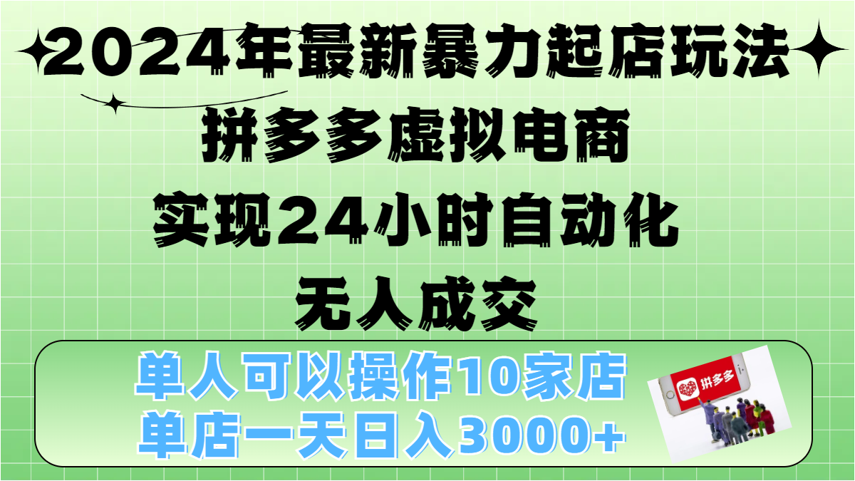 2024年最新暴力起店玩法，拼多多虚拟电商，实现24小时自动化无人成交，单人可以操作10家店，单店日入3000+-卧狐科技网