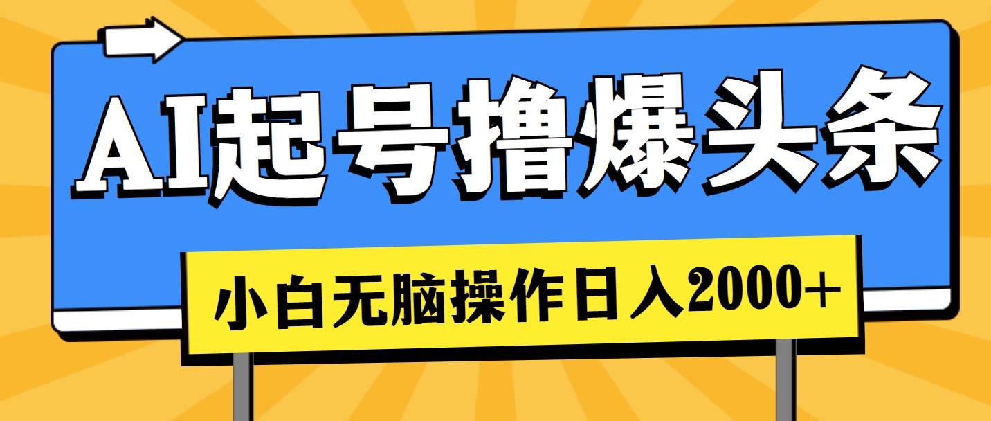 AI起号撸爆头条，小白也能操作，日入2000+-卧狐科技网