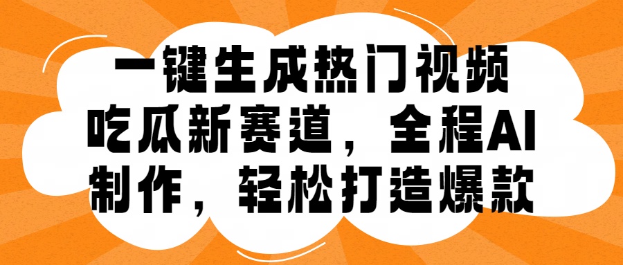 一键生成热门视频，新出的吃瓜赛道，小白上手无压力，AI制作很省心，轻轻松松打造爆款-卧狐科技网