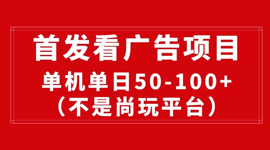 最新看广告平台（不是尚玩），单机一天稳定收益50-100+-卧狐科技网