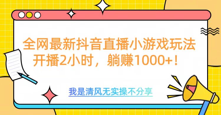 全网最新抖音直播小游戏玩法，开播2小时，躺赚1000+-卧狐科技网
