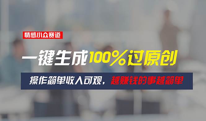 情感小众赛道，一键生成100%过原创，操作简单收入可观，越赚钱的事越简单-卧狐科技网