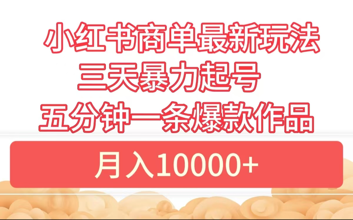 小红书商单最新玩法 3天暴力起号 5分钟一条爆款作品 月入10000+-卧狐科技网