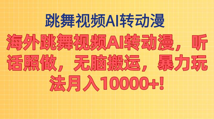 海外跳舞视频AI转动漫，听话照做，无脑搬运，暴力玩法 月入10000+-卧狐科技网