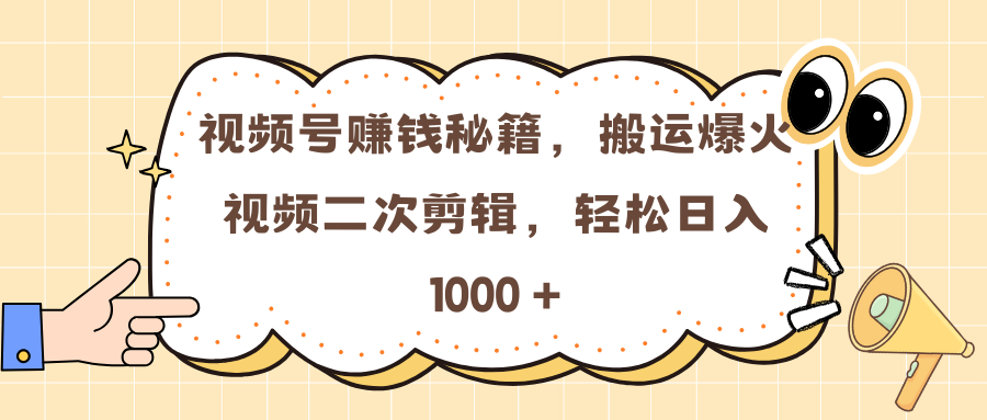 视频号赚钱秘籍，搬运爆火视频二次剪辑，轻松日入 1000 +-卧狐科技网