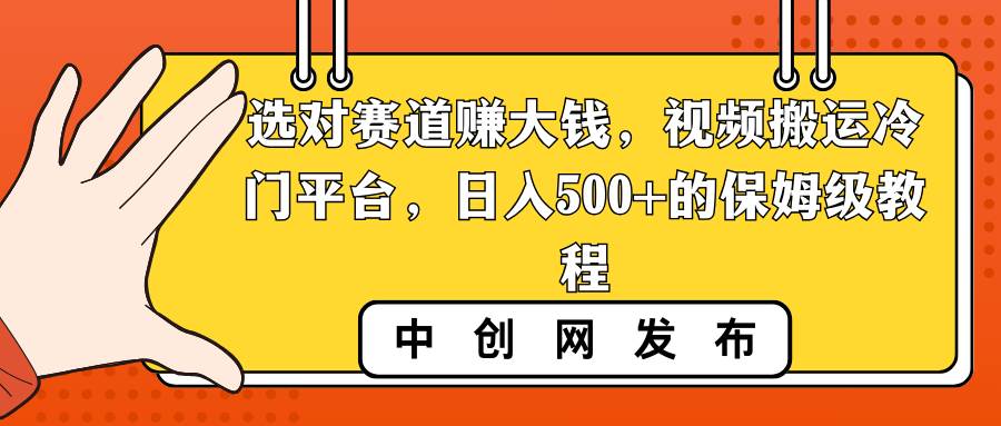 选对赛道赚大钱，视频搬运冷门平台，日入500+的保姆级教程-卧狐科技网