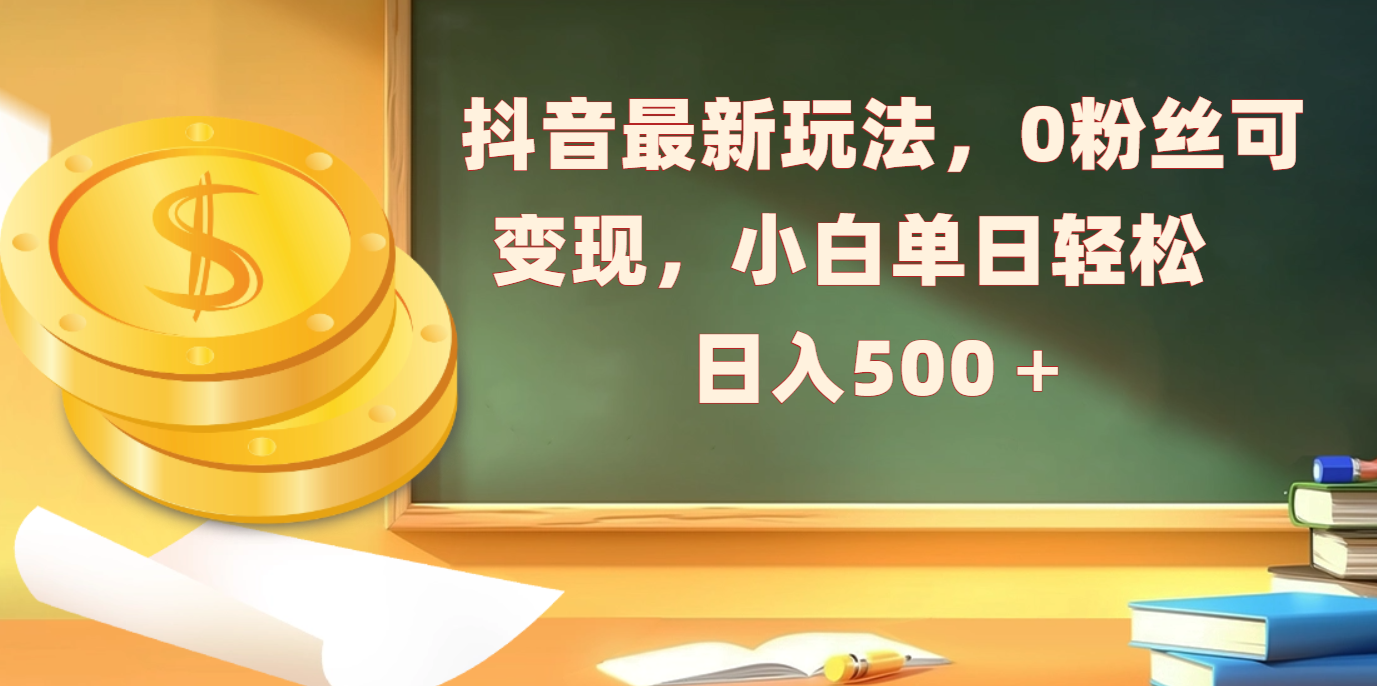 抖音最新玩法，0粉丝可变现，小白单日轻松日入500＋-卧狐科技网