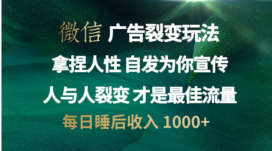 微信广告裂变法 操控人性 自发为你免费宣传 人与人的裂变才是最佳流量 单日睡后收入 1000+-卧狐科技网