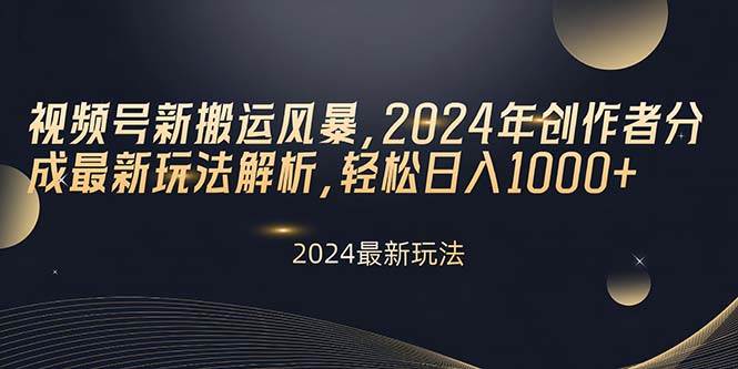 视频号新搬运风暴，2024年创作者分成最新玩法解析，轻松日入1000+-卧狐科技网