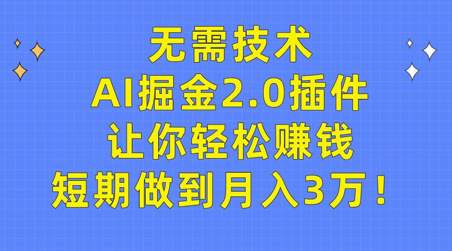 无需技术，AI掘金2.0插件让你轻松赚钱，短期做到月入3万！-卧狐科技网