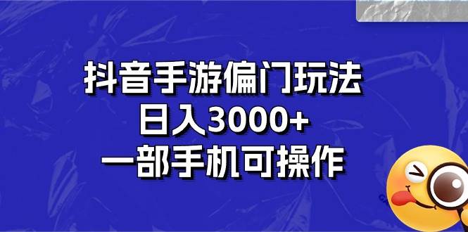 抖音手游偏门玩法，日入3000+，一部手机可操作-卧狐科技网
