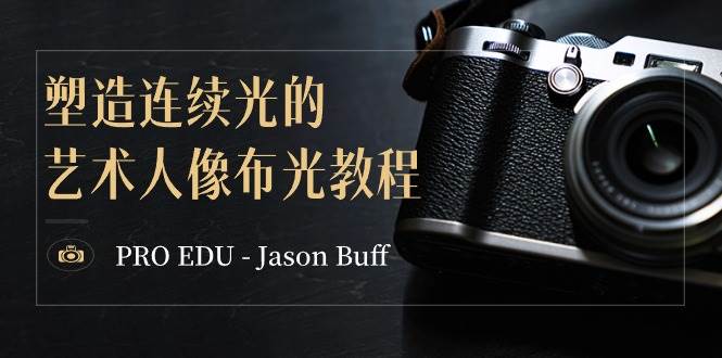 PRO EDU - Jason Buff 塑造连续光的艺术人像布光教程-15节课-中英字幕-卧狐科技网