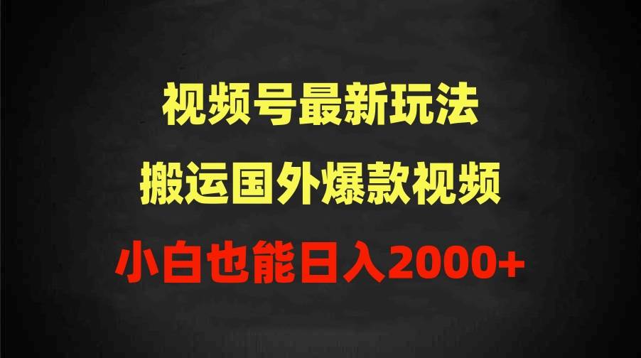 2024视频号最新玩法，搬运国外爆款视频，100%过原创，小白也能日入2000+-卧狐科技网