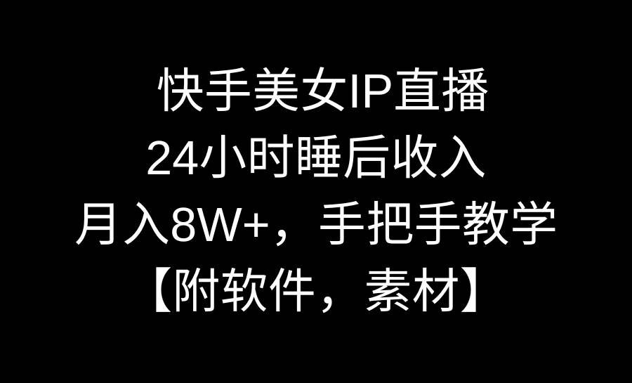 快手美女IP直播，24小时睡后收入，月入8W+，手把手教学【附软件，素材】-卧狐科技网