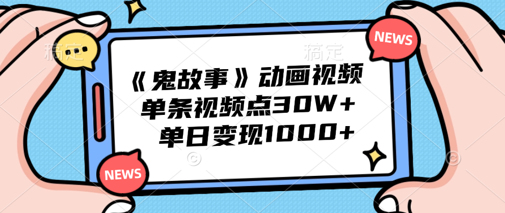 《鬼故事》动画视频，单条视频点赞30W+，单日变现1000+-卧狐科技网