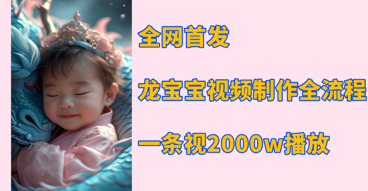 全网首发，龙宝宝视频制作教程，一条视频2000w播放-卧狐科技网