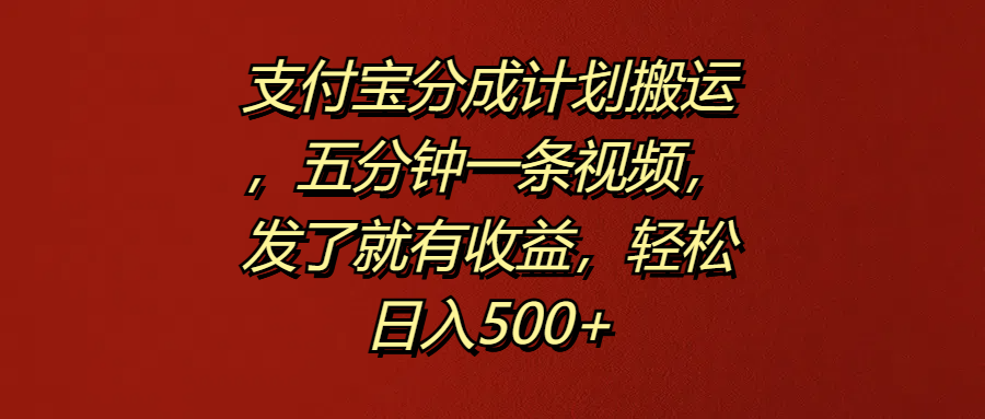 支付宝分成计划搬运，五分钟一条视频，发了就有收益，轻松日入500+-卧狐科技网