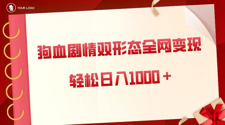狗血剧情多渠道变现，双形态全网布局，轻松日入1000＋，保姆级项目拆解-卧狐科技网