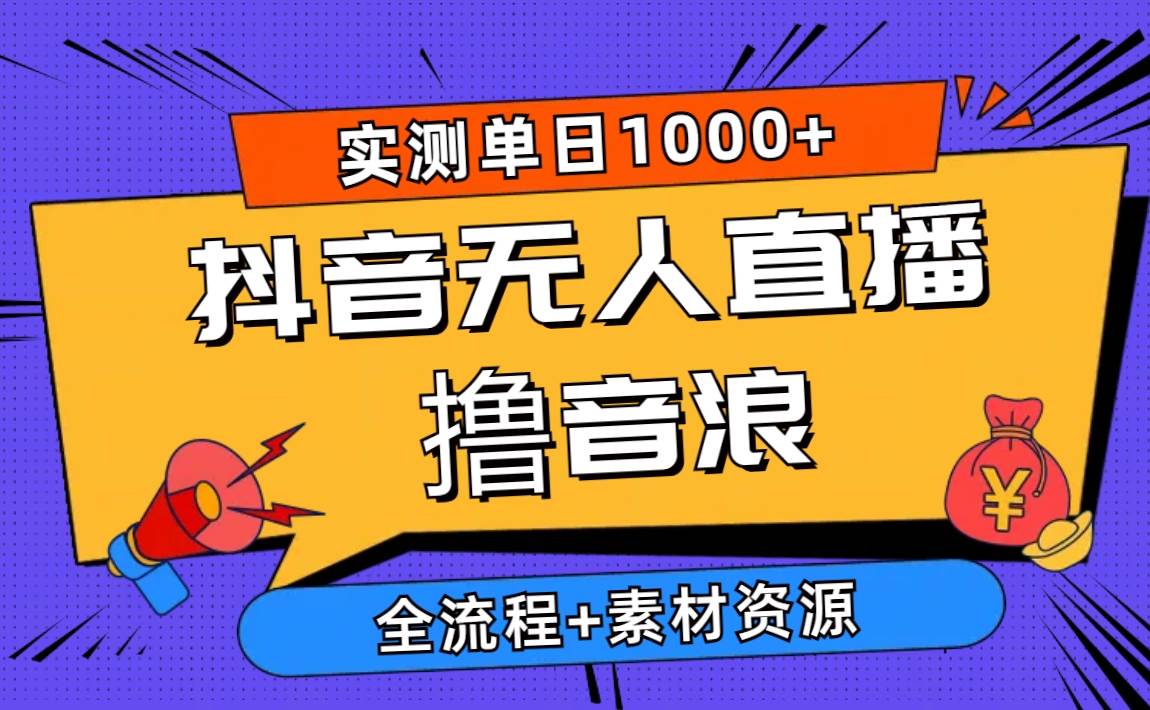2024抖音无人直播撸音浪新玩法 日入1000+ 全流程+素材资源-卧狐科技网