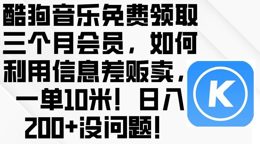 酷狗音乐免费领取三个月会员，利用信息差贩卖，一单10米！日入200+没问题-卧狐科技网